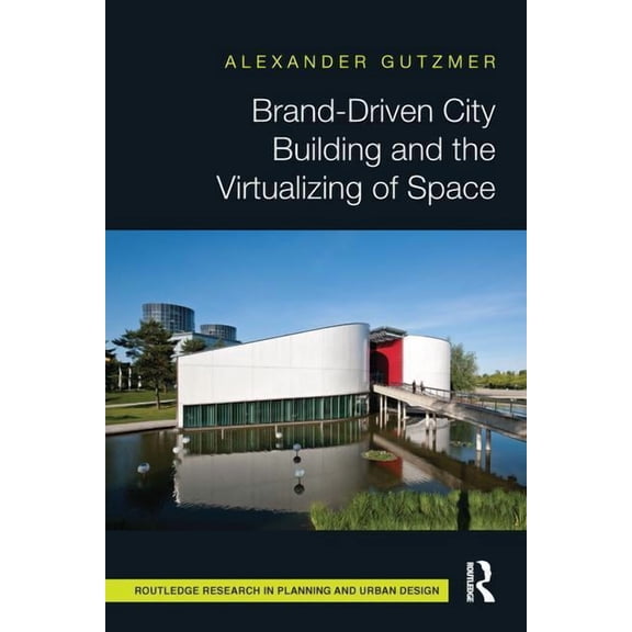 Routledge Research in Planning and Urban Brand-Driven City Building and the Virtualizing of Space, (Paperback)