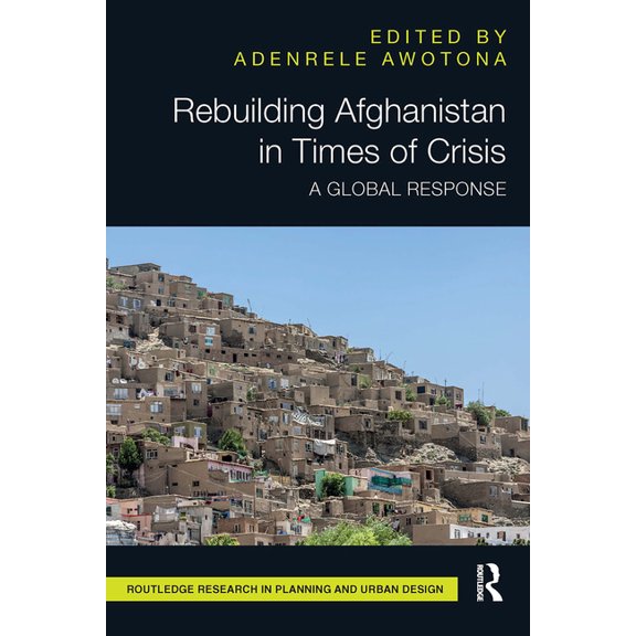Routledge Research in Planning and Urban Rebuilding Afghanistan in Times of Crisis: A Global Response, (Paperback)