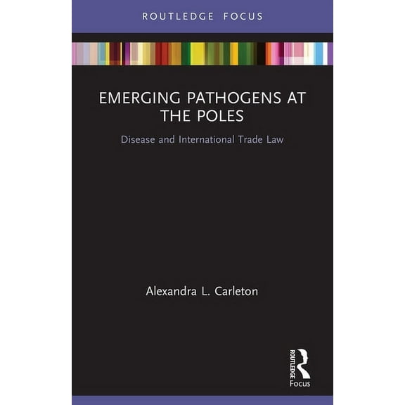 Routledge Research in Polar Law Emerging Pathogens at the Poles: Disease and International Trade Law, (Paperback)