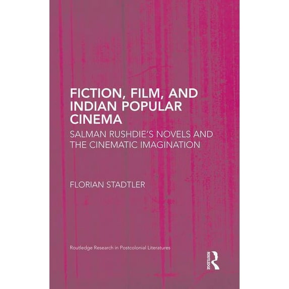 Routledge Research in Postcolonial Liter Fiction, Film, and Indian Popular Cinema: Salman Rushdie's Novels and the Cinematic Imagination, (Paperback)