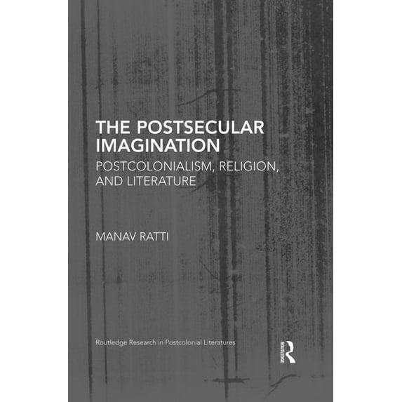 Routledge Research in Postcolonial Liter The Postsecular Imagination: Postcolonialism, Religion, and Literature, (Paperback)