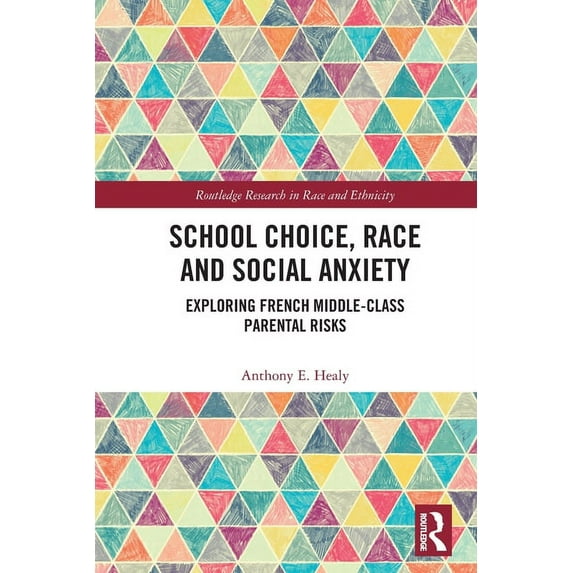 Routledge Research in Race and Ethnicity School Choice, Race and Social Anxiety: Exploring French Middle-Class Parental Risks, (Paperback)