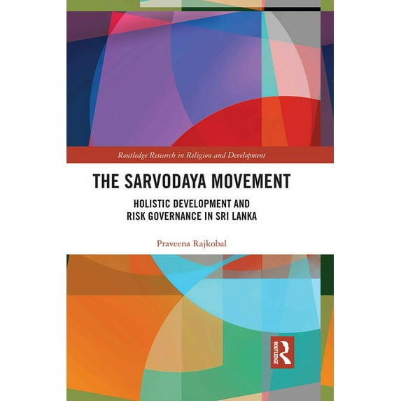 Routledge Research in Religion and Devel The Sarvodaya Movement: Holistic Development and Risk Governance in Sri Lanka, (Paperback)