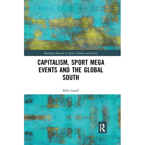 Routledge Research in Sport, Culture and Capitalism, Sport Mega Events and the Global South, (Paperback)