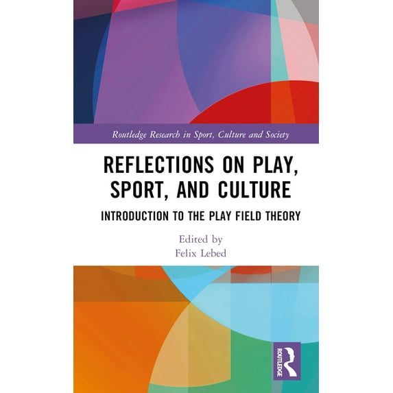 Routledge Research in Sport, Culture and Reflections on Play, Sport, and Culture: Introduction to the Play Field Theory, (Hardcover)