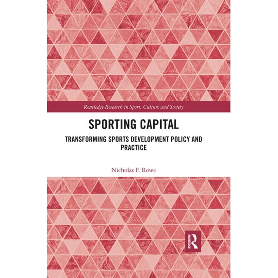 Routledge Research in Sport, Culture and Sporting Capital: Transforming Sports Development Policy and Practice, (Paperback)