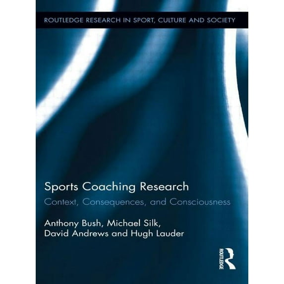 Routledge Research in Sport, Culture and Sports Coaching Research: Context, Consequences, and Consciousness, (Paperback)
