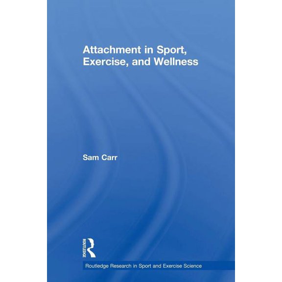 Routledge Research in Sport and Exercise Attachment in Sport, Exercise and Wellness, (Paperback)
