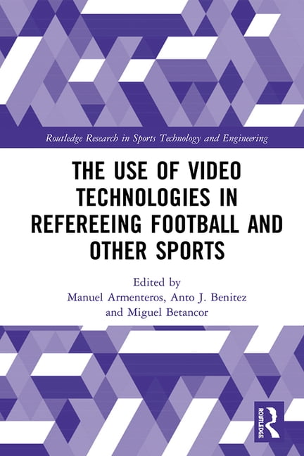 Routledge Research in Sports Technology  The Use of Video Technologies in Refereeing Football and Other Sports, (Hardcover)