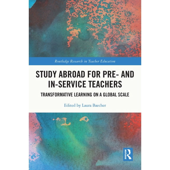 Routledge Research in Teacher Education Study Abroad for Pre- and In-Service Teachers: Transformative Learning on a Global Scale, (Hardcover)