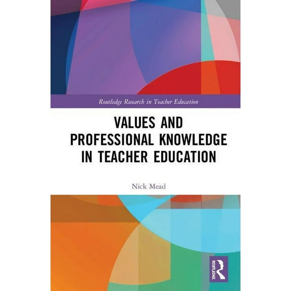 Routledge Research in Teacher Education Values and Professional Knowledge in Teacher Education, (Hardcover)
