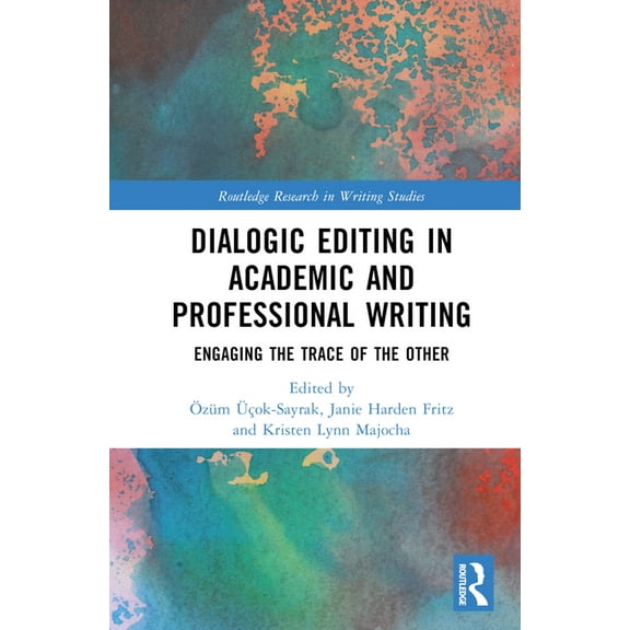 Routledge Research in Writing Studies Dialogic Editing in Academic and Professional Writing: Engaging the Trace of the Other, (Hardcover)