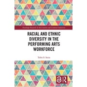 Routledge Research in the Creative and C Racial and Ethnic Diversity in the Performing Arts Workforce, Paperback