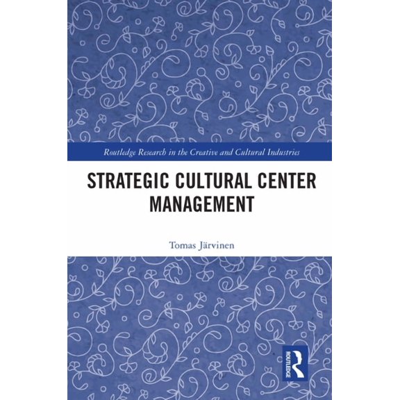 Routledge Research in the Creative and C Strategic Cultural Center Management, (Paperback)