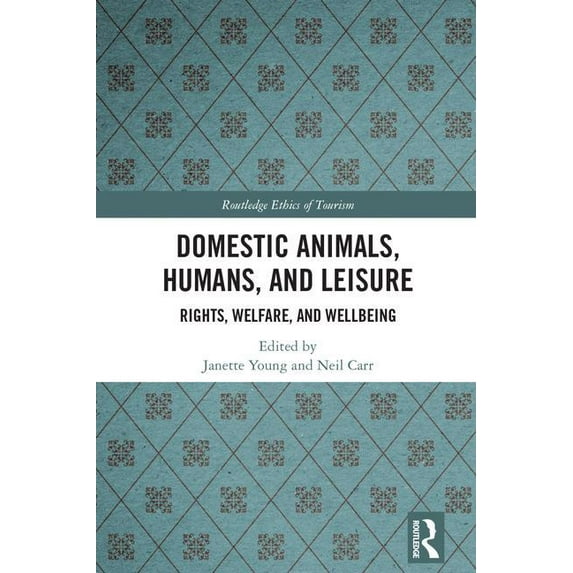 Routledge Research in the Ethics of Tour Domestic Animals, Humans, and Leisure: Rights, Welfare, and Wellbeing, (Hardcover)