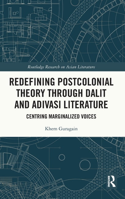 Routledge Research on Asian Literature Redefining Postcolonial Theory Through Dalit and Adivasi Literature: Centring Marginalized Voices, (Hardcover)