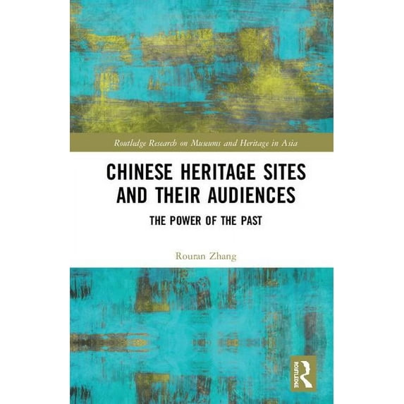 Routledge Research on Museums and Herita Chinese Heritage Sites and their Audiences: The Power of the Past, (Hardcover)