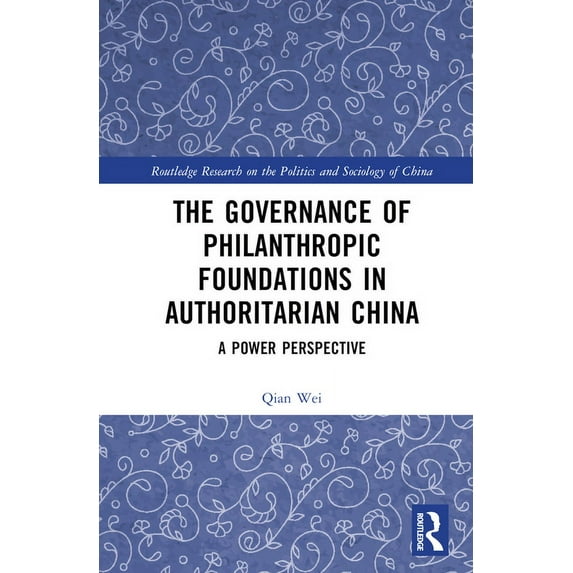 Routledge Research on the Politics and S The Governance of Philanthropic Foundations in Authoritarian China: A Power Perspective, (Hardcover)