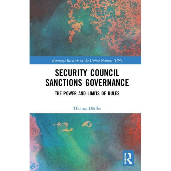 Routledge Research on the United Nations Security Council Sanctions Governance: The Power and Limits of Rules, (Hardcover)