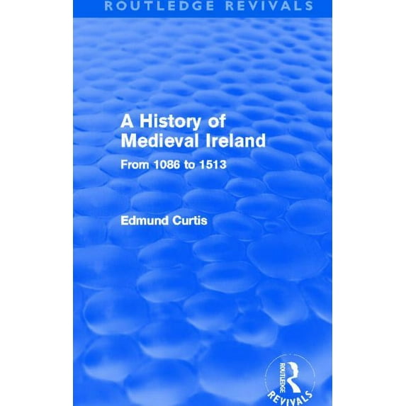 Routledge Revivals A History of Medieval Ireland (Routledge Revivals): From 1086 to 1513, (Paperback)