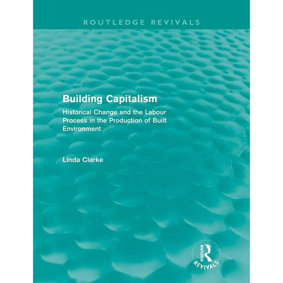 Routledge Revivals Building Capitalism (Routledge Revivals): Historical Change and the Labour Process in the Production of Built Environmen, (Paperback)