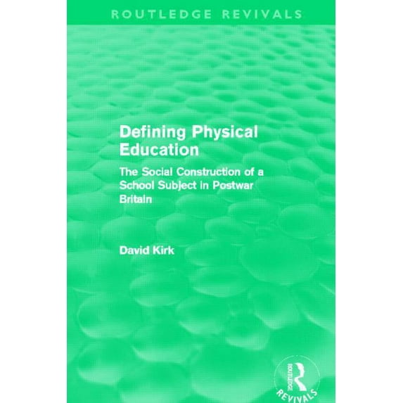 Routledge Revivals Defining Physical Education (Routledge Revivals): The Social Construction of a School Subject in Postwar Britain, (Paperback)