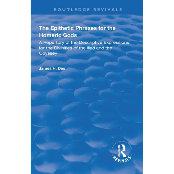 Routledge Revivals The Epithetic Phrases for the Homeric Gods: A Repertory of the Descriptive Expressions of the Divinities of the Iliad an, (Paperback)