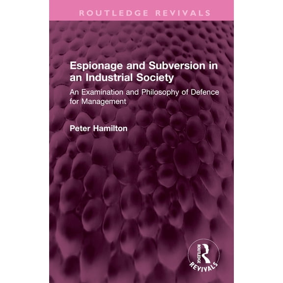 Routledge Revivals Espionage and Subversion in an Industrial Society: An Examination and Philosophy of Defence for Management, (Hardcover)