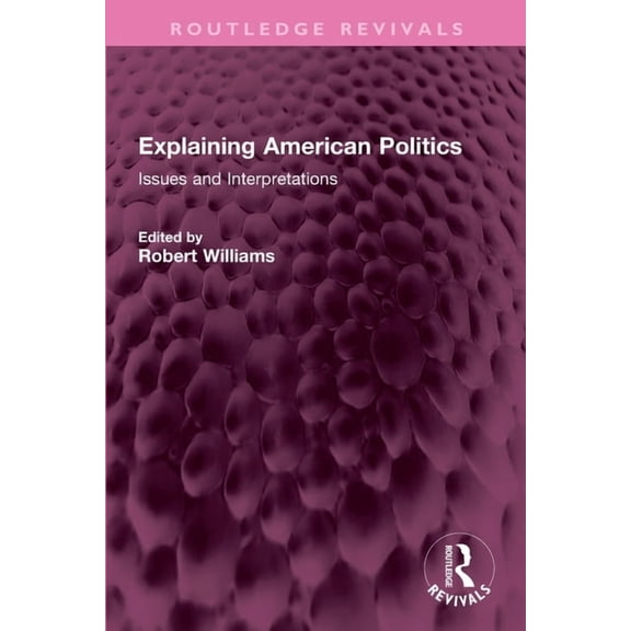 Routledge Revivals Explaining American Politics: Issues and Interpretations, (Paperback)