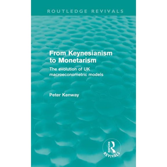 Routledge Revivals From Keynesianism to Monetarism (Routledge Revivals): The Evolution of UK Macroeconometric Models, (Hardcover)