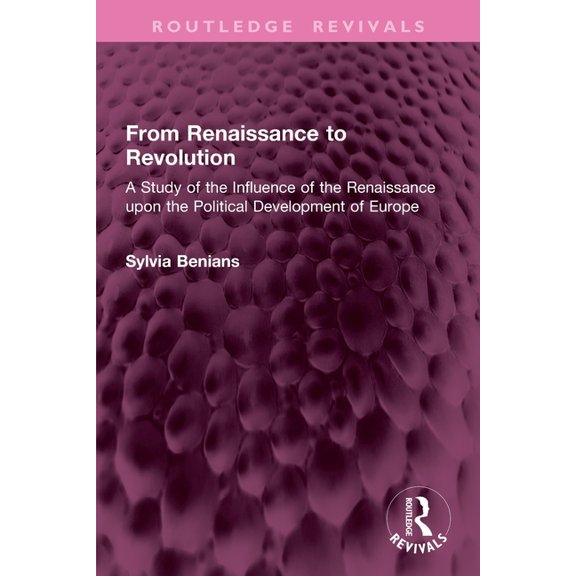 Routledge Revivals From Renaissance to Revolution: A Study of the Influence of the Renaissance Upon the Political Development of Europe, (Paperback)