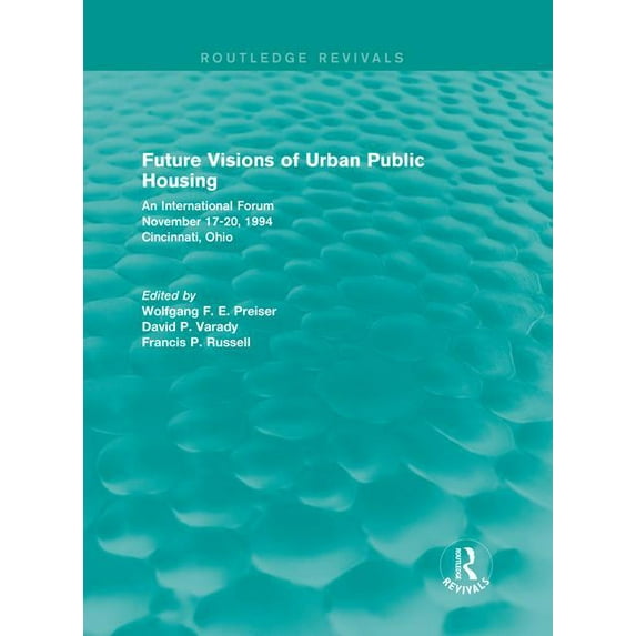 Routledge Revivals Future Visions of Urban Public Housing (Routledge Revivals): An International Forum, November 17-20, 1994, (Hardcover)