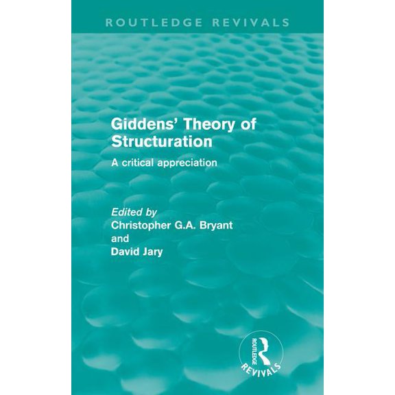 Routledge Revivals Giddens' Theory of Structuration (Routledge Revivals): A critical appreciation, (Paperback)