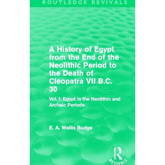 Routledge Revivals A History of Egypt from the End of the Neolithic Period to the Death of Cleopatra VII B.C. 30 (Routledge Revivals): Vol., (Paperback)