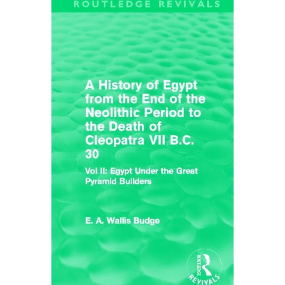 Routledge Revivals A History of Egypt from the End of the Neolithic Period to the Death of Cleopatra VII B.C. 30 (Routledge Revivals): Vol., (Paperback)
