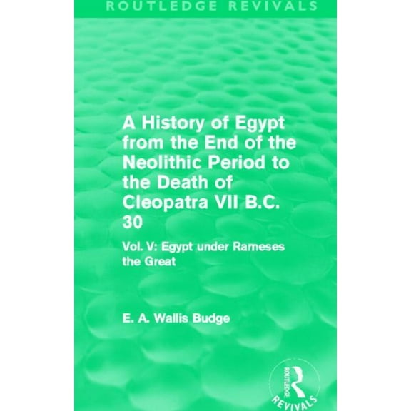 Routledge Revivals A History of Egypt from the End of the Neolithic Period to the Death of Cleopatra VII B.C. 30 (Routledge Revivals): Vol., (Paperback)