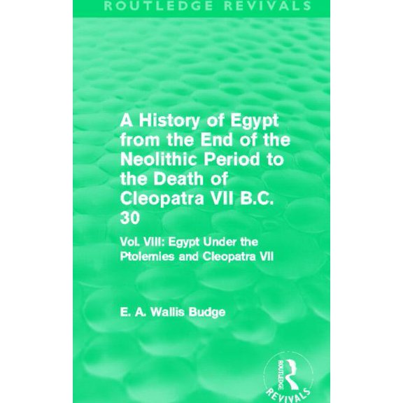 Routledge Revivals A History of Egypt from the End of the Neolithic Period to the Death of Cleopatra VII B.C. 30 (Routledge Revivals): Vol., (Paperback)