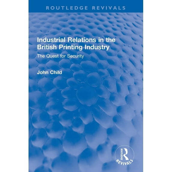 Routledge Revivals Industrial Relations in the British Printing Industry: The Quest for Security, (Paperback)