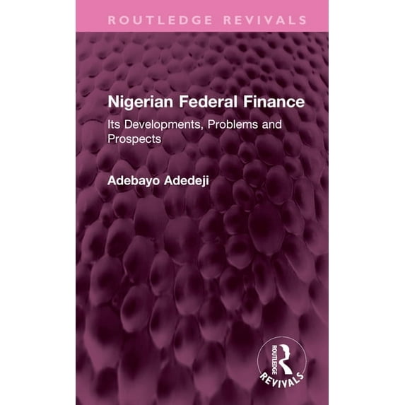Routledge Revivals Nigerian Federal Finance: Its Developments, Problems and Prospects, (Hardcover)