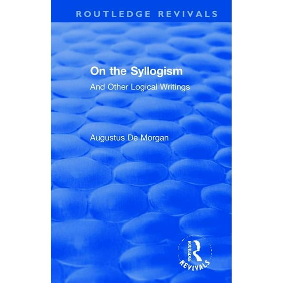Routledge Revivals On the Syllogism: And Other Logical Writings, (Hardcover)