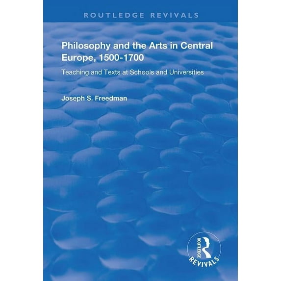 Routledge Revivals Philosophy and the Arts in Central Europe, 1500-1700: Teaching and Texts at Schools and Universities, (Paperback)