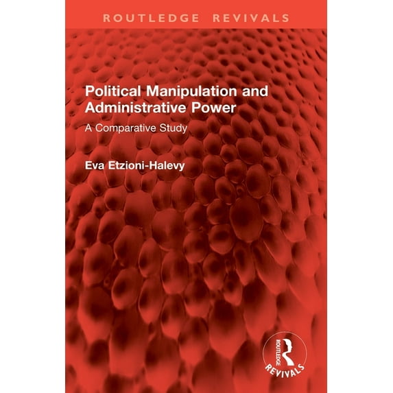 Routledge Revivals Political Manipulation and Administrative Power: A Comparative Study, (Paperback)