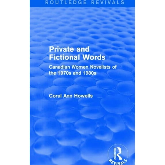 Routledge Revivals Private and Fictional Words (Routledge Revivals): Canadian Women Novelists of the 1970s and 1980s, (Hardcover)