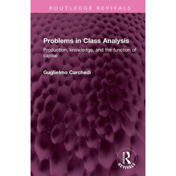 Routledge Revivals Problems in Class Analysis: Production, Knowledge, and the Function of Capital, (Hardcover)