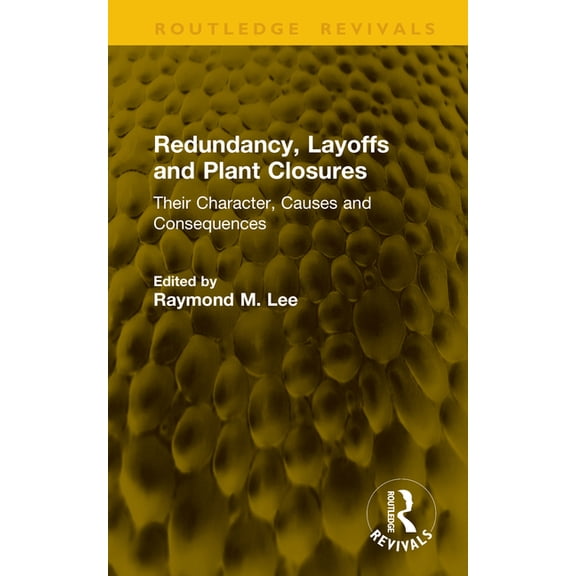 Routledge Revivals Redundancy, Layoffs and Plant Closures: Their Character, Causes and Consequences, (Hardcover)