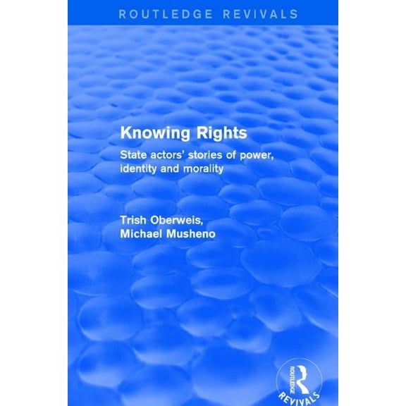 Routledge Revivals Revival: Knowing Rights (2001): State Actors' Stories of Power, Identity and Morality, (Hardcover)