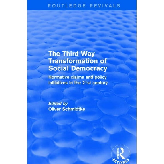 Routledge Revivals Revival: The Third Way Transformation of Social Democracy (2002): Normative Claims and Policy Initiatives in the 21st Ce, (Paperback)