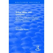 Routledge Revivals Routledge Revivals Arthur Miller and Company 1990 Arthur Miller Talks About His Work in the Company of Actors, Desig, Paperback