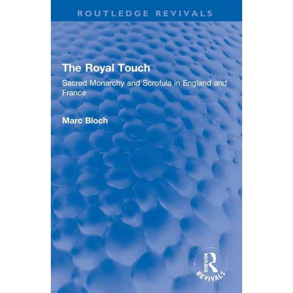Routledge Revivals: Selected Works of Ma The Royal Touch (Routledge Revivals): Sacred Monarchy and Scrofula in England and France, (Paperback)