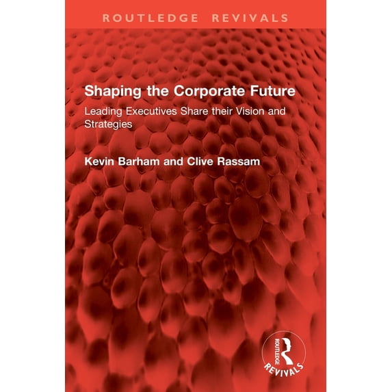 Routledge Revivals Shaping the Corporate Future: Leading Executives Share their Vision and Strategies, (Paperback)